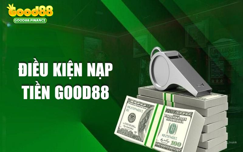 Điều kiện nạp tiền Good88 dành cho người mới