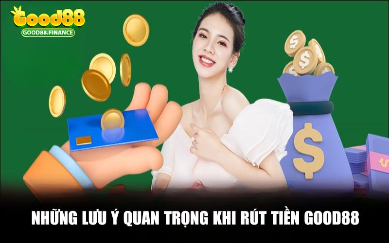 Những lưu ý quan trọng khi rút tiền Good88 bạn nên biết