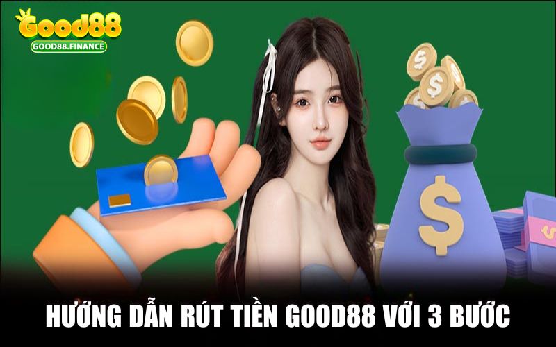 Hướng dẫn rút tiền Good88 với 3 bước đơn giản, an toàn