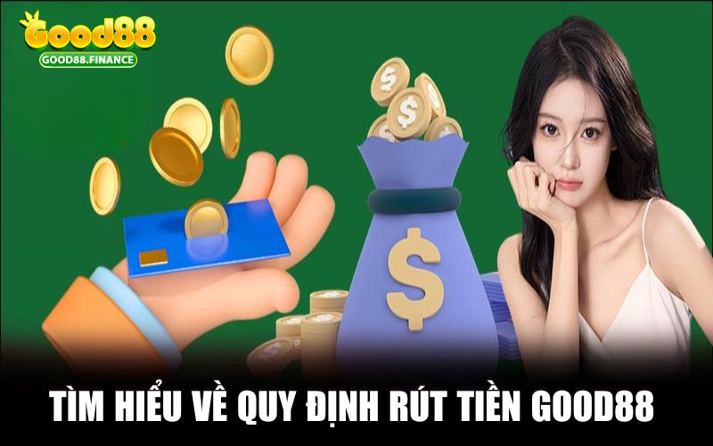 Tìm hiểu về quy định rút tiền Good88